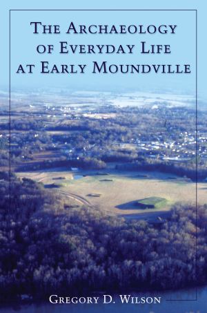 The Archaeology Of Everyday Life At Early Moundville (SKU 1140412548)