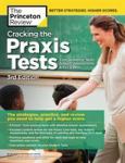 Cracking The Praxis Tests (Core Academic Skills + Subject Assessments + Plt Exam