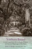Southern Bound:A Gulf Coast Journalist On Books, Writers, And Literary Pilgrimag