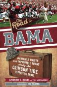 The Road To Bama:Incredible Twists And Improbable Turns Along The Alabama Crimso