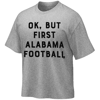 Ok, But First Alabama Football T-Shirt
